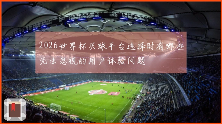 2026世界杯买球平台选择时有哪些无法忽视的用户体验问题